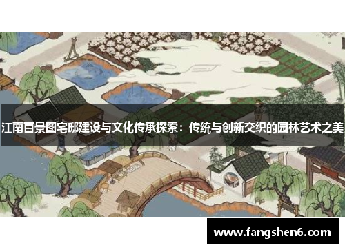 江南百景圖宅邸建設(shè)與文化傳承探索：傳統(tǒng)與創(chuàng)新交織的園林藝術(shù)之美